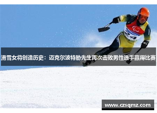 滑雪女将创造历史：迈克尔波特胁先生再次击败男性选手赢得比赛